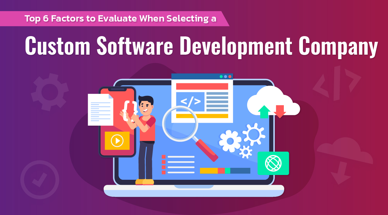 Top 6 Factors to Evaluate When Selecting a Custom Software Development Company-02