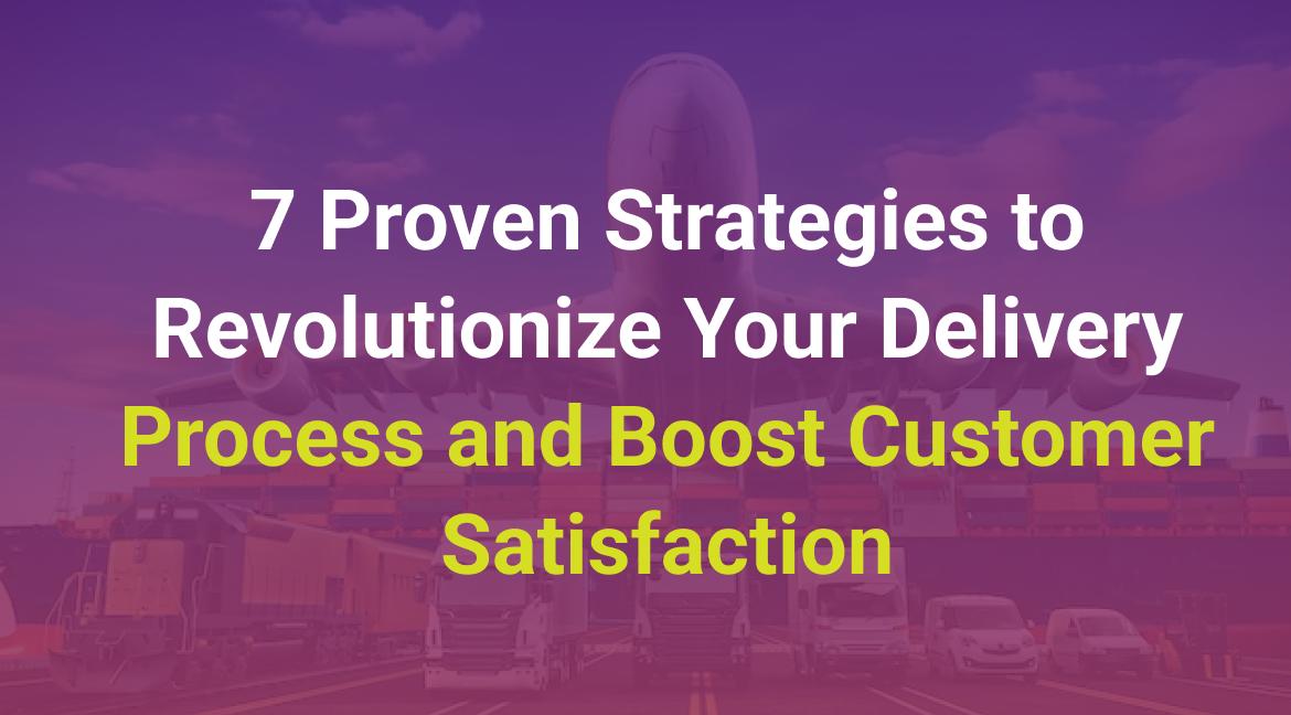 7 Proven Strategies to Revolutionize Your Delivery Process and Boost Customer Satisfaction4_2